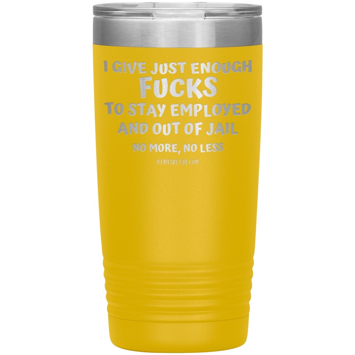 I Give Just Enough Fucks To Stay Employed And Out Of Jail, No More, No Less 12oz, 20oz, 30oz Tumblers - Memes Retail