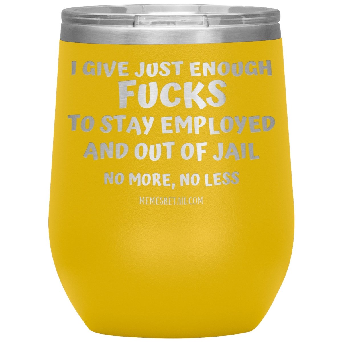 I Give Just Enough Fucks To Stay Employed And Out Of Jail, No More, No Less 12oz, 20oz, 30oz Tumblers - Memes Retail