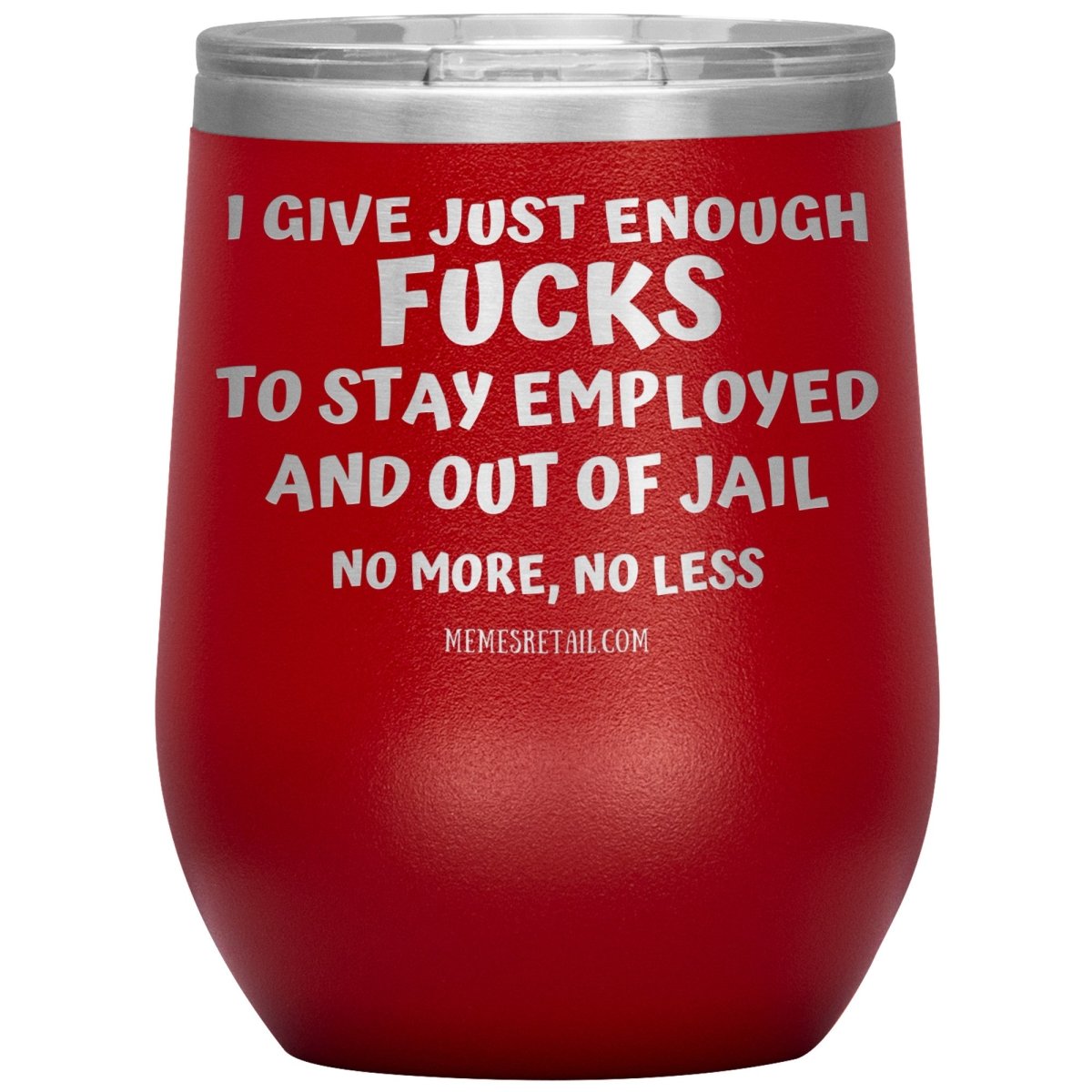 I Give Just Enough Fucks To Stay Employed And Out Of Jail, No More, No Less 12oz, 20oz, 30oz Tumblers - Memes Retail