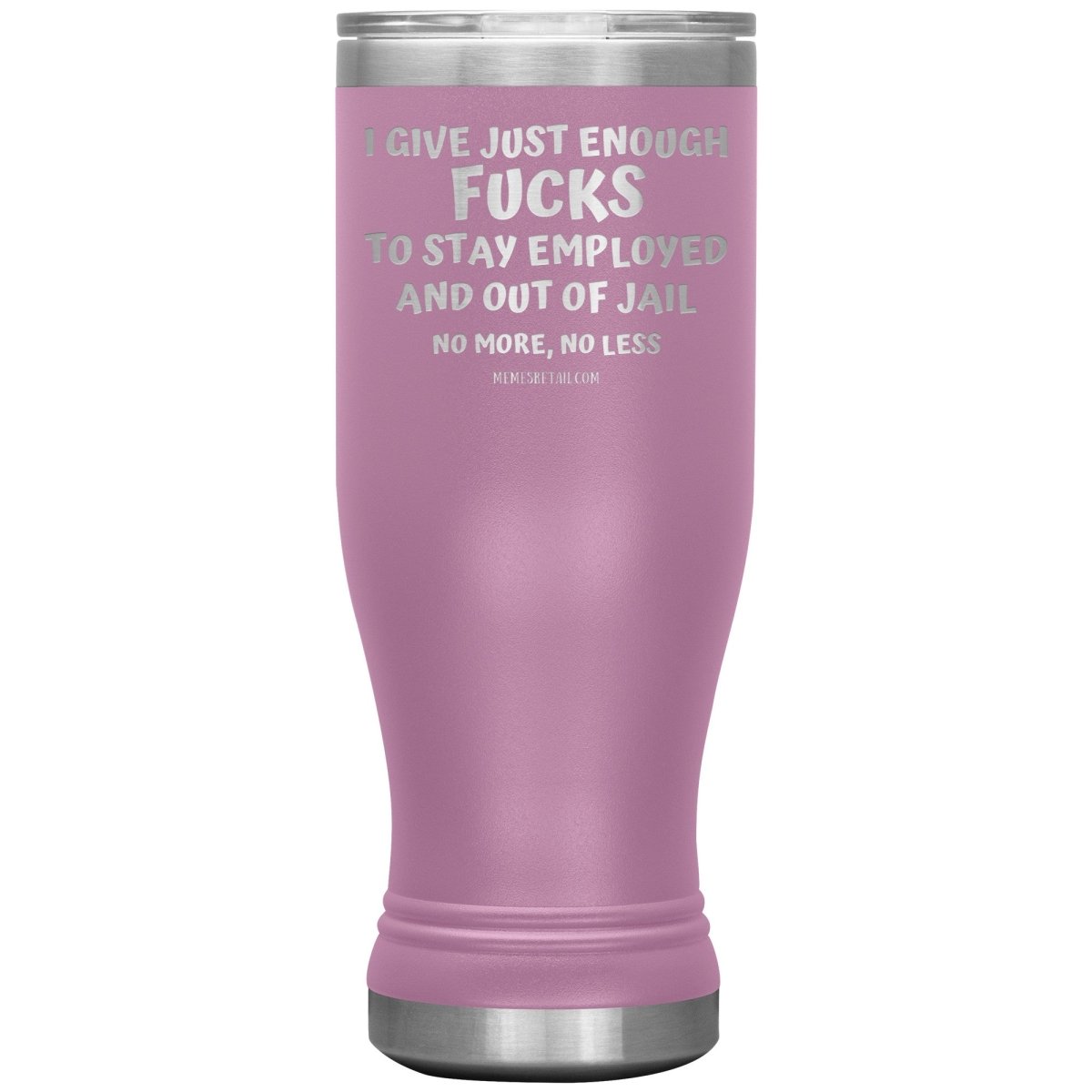 I Give Just Enough Fucks To Stay Employed And Out Of Jail, No More, No Less 12oz, 20oz, 30oz Tumblers - Memes Retail