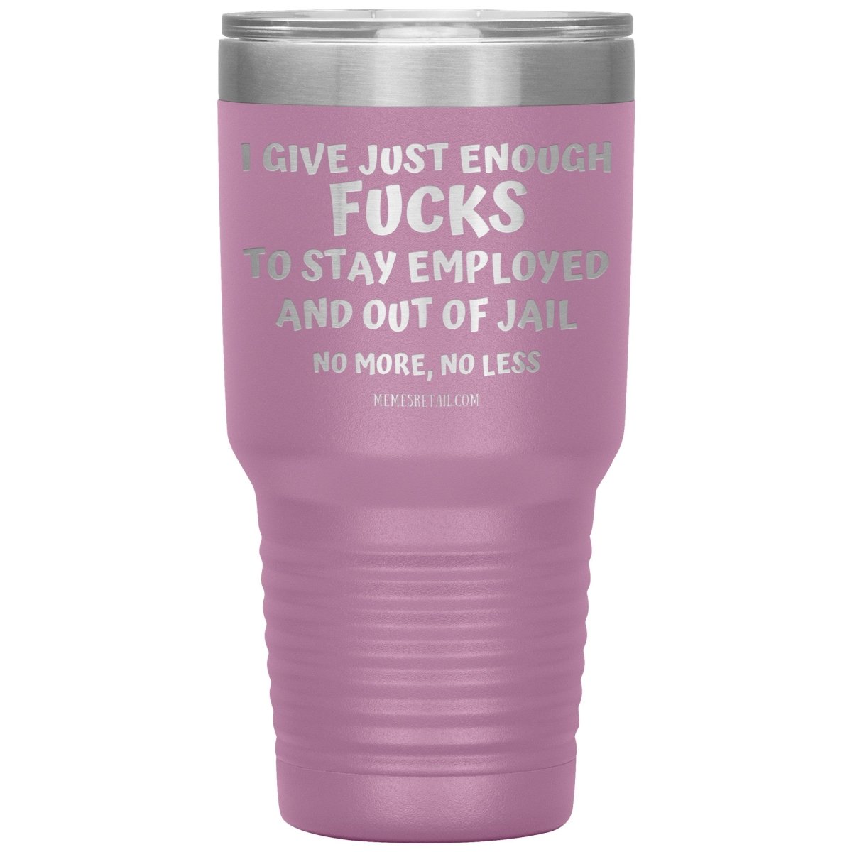 I Give Just Enough Fucks To Stay Employed And Out Of Jail, No More, No Less 12oz, 20oz, 30oz Tumblers - Memes Retail
