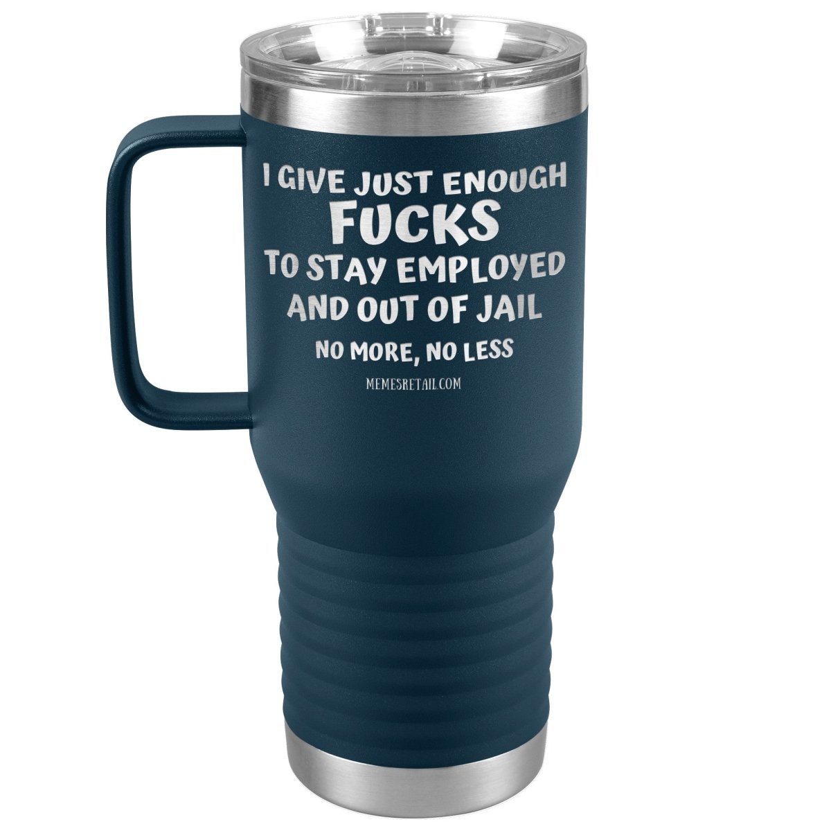 I Give Just Enough Fucks To Stay Employed And Out Of Jail, No More, No Less 12oz, 20oz, 30oz Tumblers - Memes Retail