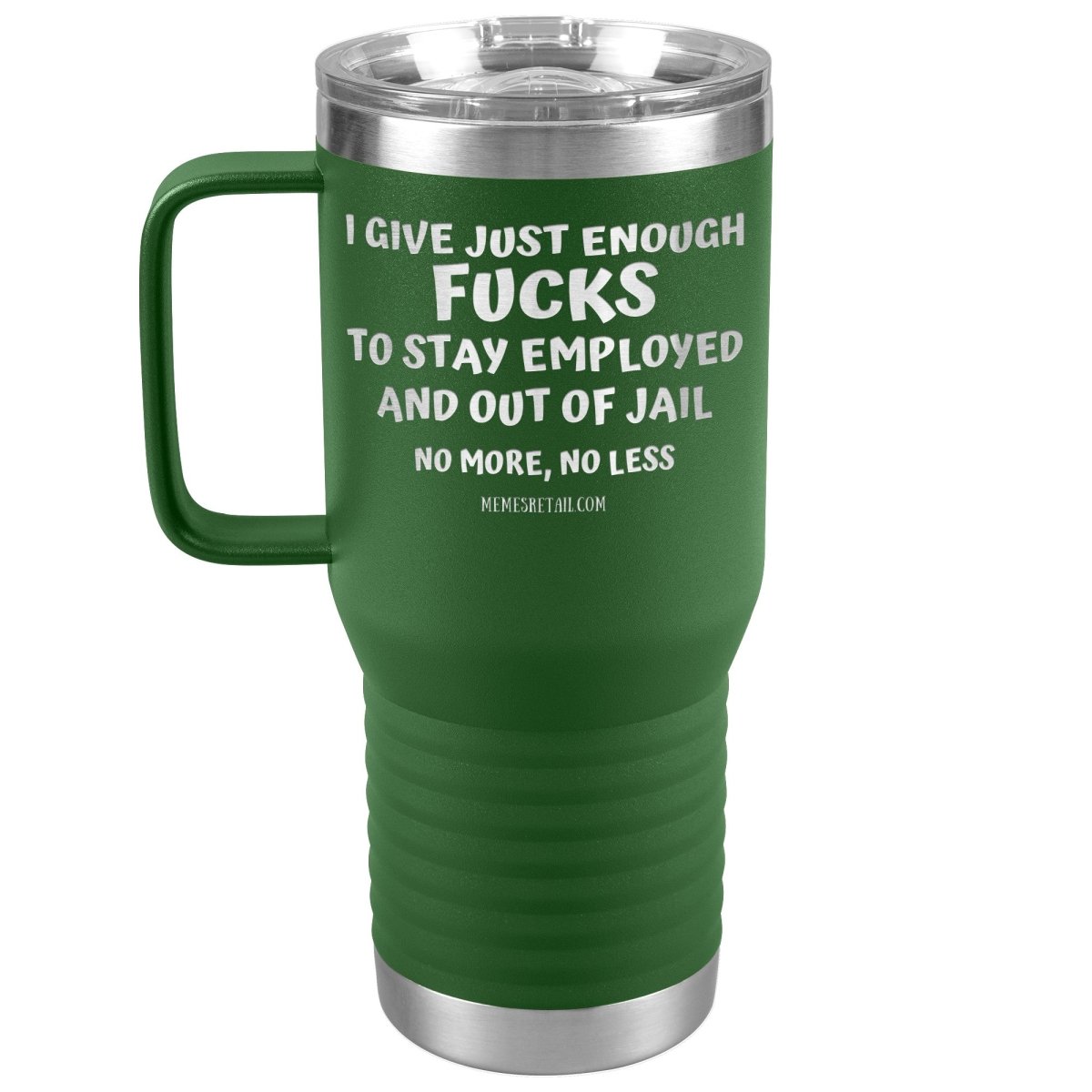 I Give Just Enough Fucks To Stay Employed And Out Of Jail, No More, No Less 12oz, 20oz, 30oz Tumblers - Memes Retail