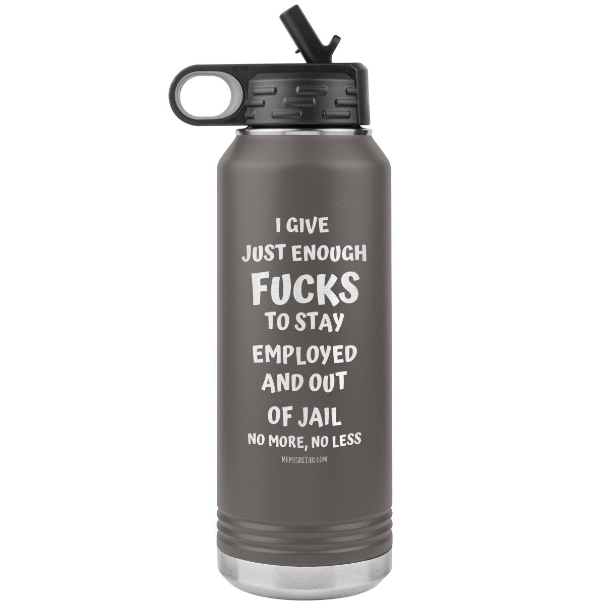I Give Just Enough Fucks To Stay Employed And Out Of Jail, No More, No Less 32 Oz Water Bottle Tumbler, Pewter - MemesRetail.com