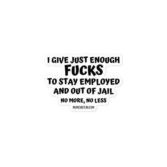 I Give Just Enough Fucks To Stay Employed And out of jail, no more, no less Bubble-free stickers, 3x3 - MemesRetail.com