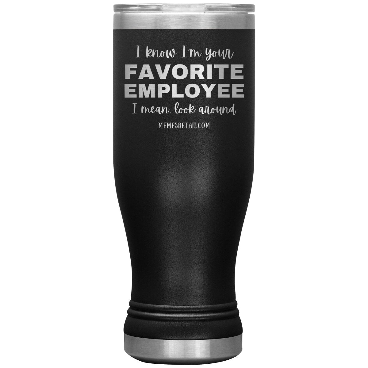 I know I’m your favorite employee, I mean look around, 20oz BOHO Insulated Tumbler / Black - MemesRetail.com