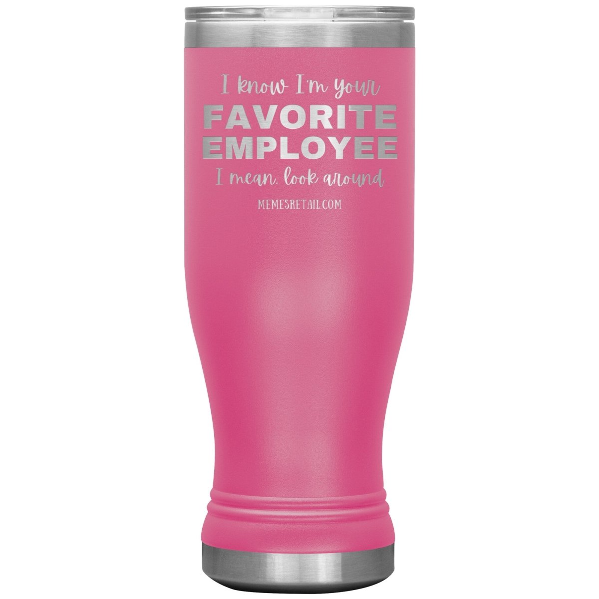 I know I’m your favorite employee, I mean look around, 20oz BOHO Insulated Tumbler / Pink - MemesRetail.com