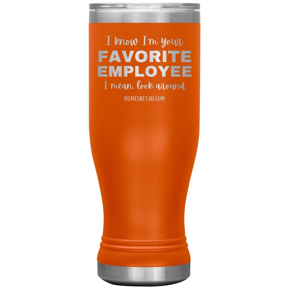 I know I’m your favorite employee, I mean look around, 20oz BOHO Insulated Tumbler / Orange - MemesRetail.com