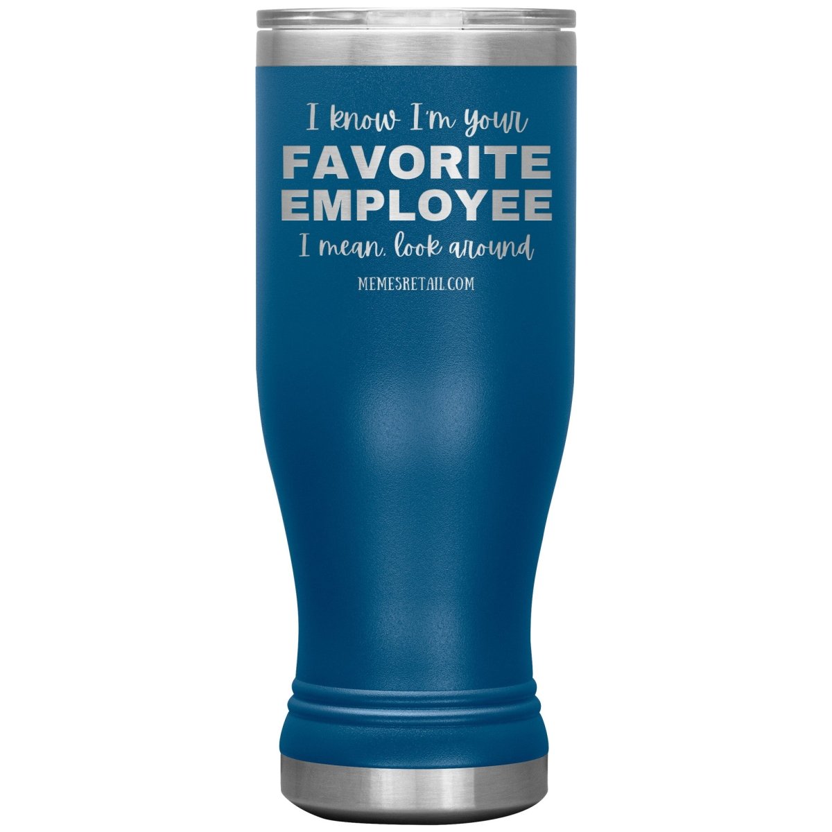 I know I’m your favorite employee, I mean look around, 20oz BOHO Insulated Tumbler / Blue - MemesRetail.com