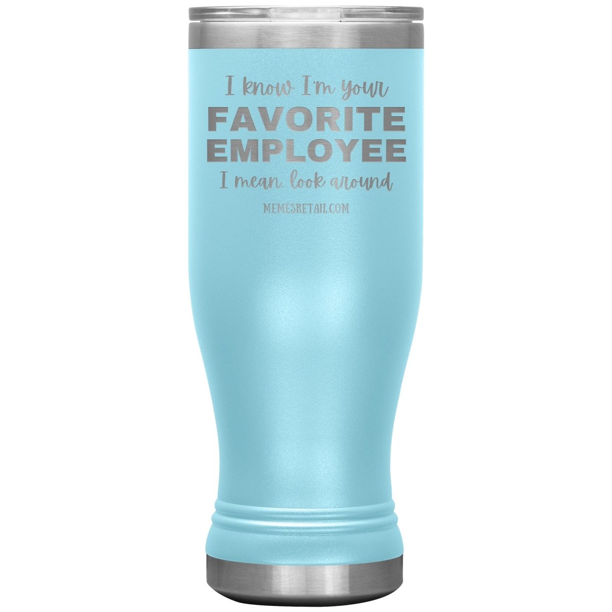 I know I’m your favorite employee, I mean look around, 20oz BOHO Insulated Tumbler / Light Blue - MemesRetail.com