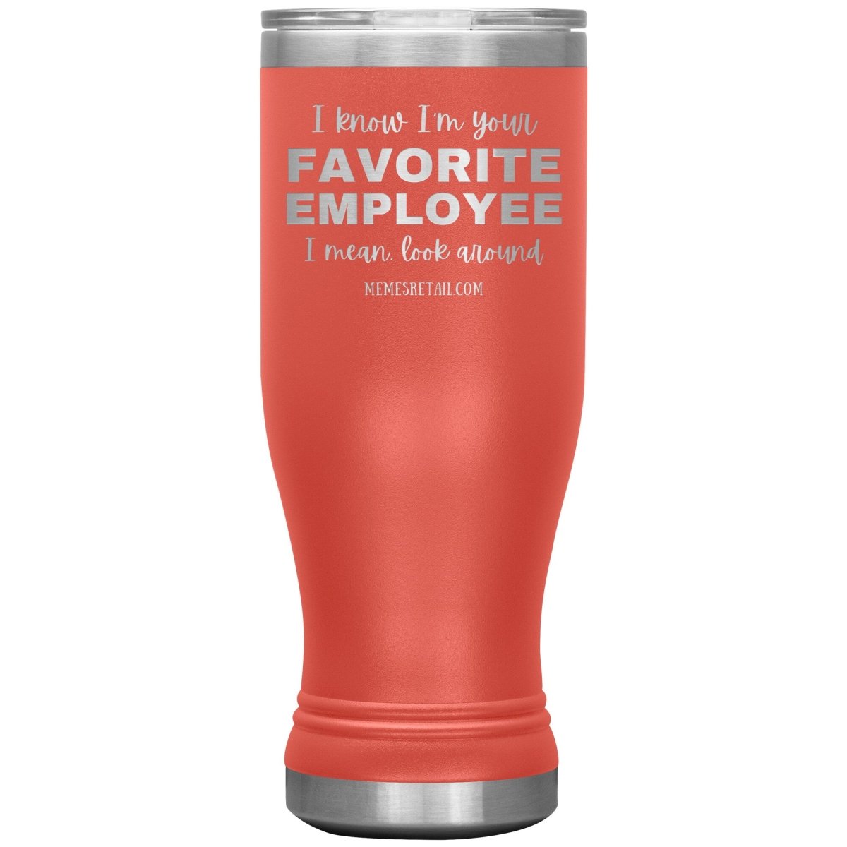 I know I’m your favorite employee, I mean look around, 20oz BOHO Insulated Tumbler / Coral - MemesRetail.com