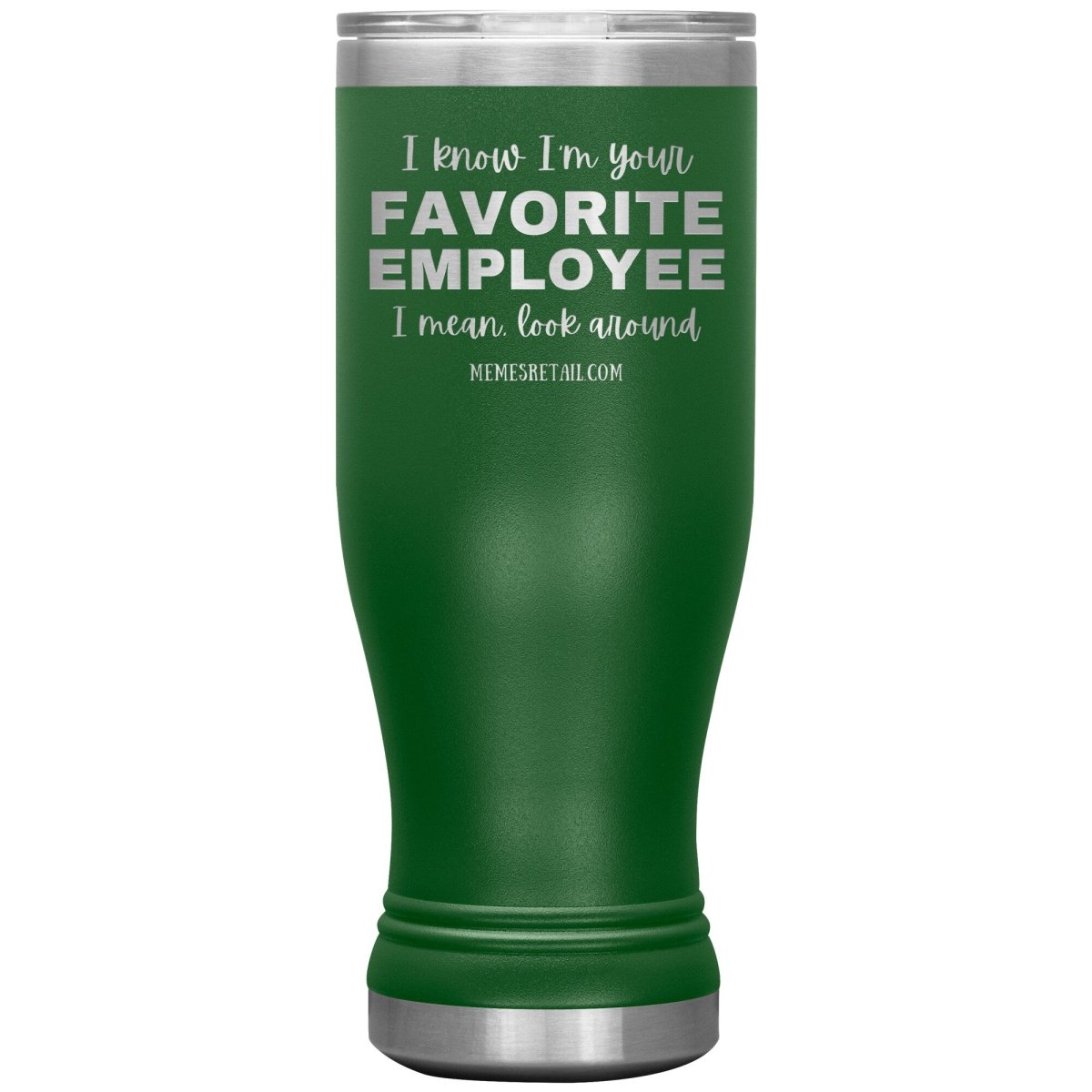 I know I’m your favorite employee, I mean look around, 20oz BOHO Insulated Tumbler / Green - MemesRetail.com