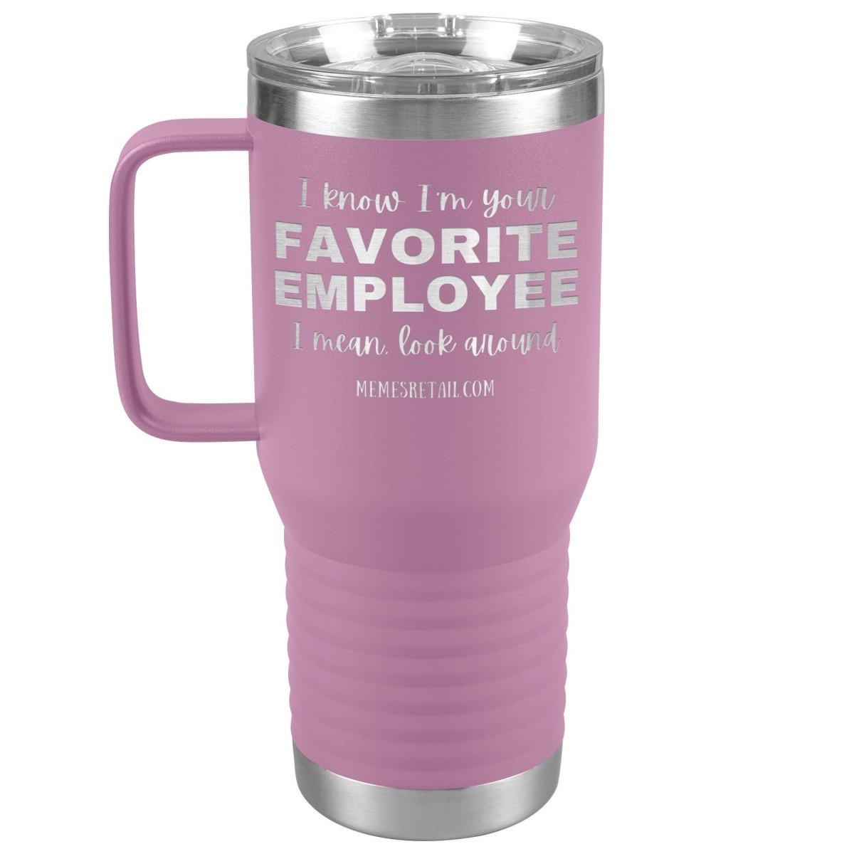 I know I’m your favorite employee, I mean look around, 20oz Travel Tumbler / Light Purple - MemesRetail.com