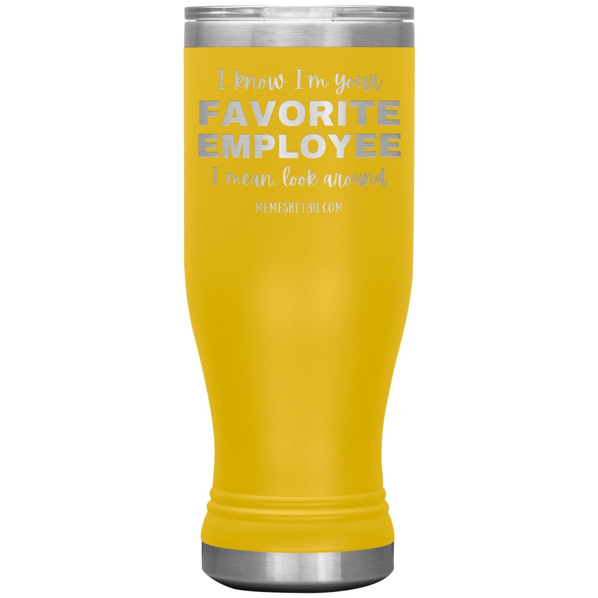 I know I’m your favorite employee, I mean look around, 20oz BOHO Insulated Tumbler / Yellow - MemesRetail.com