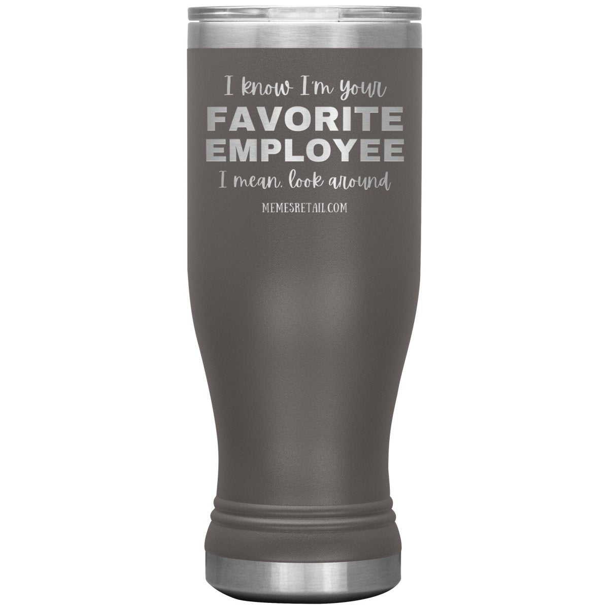I know I’m your favorite employee, I mean look around, 20oz BOHO Insulated Tumbler / Pewter - MemesRetail.com