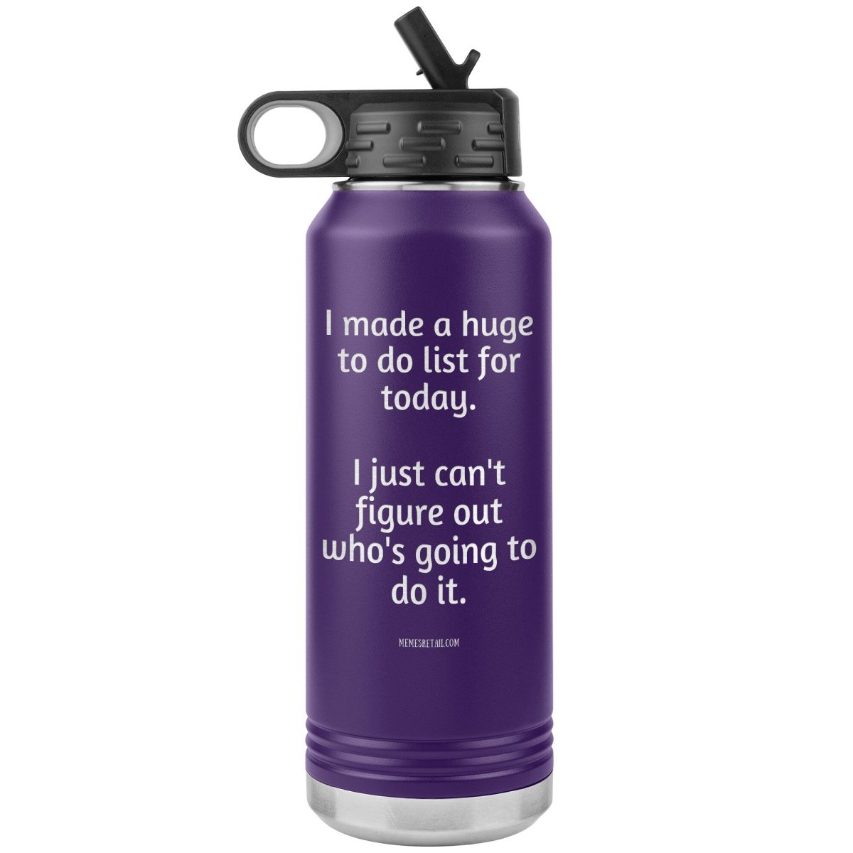 I made a huge to do list for today. I just can't figure out who's going to do it. 32 oz Water Tumbler, Purple - MemesRetail.com