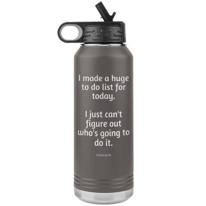I made a huge to do list for today. I just can't figure out who's going to do it. 32 oz Water Tumbler, Pewter - MemesRetail.com