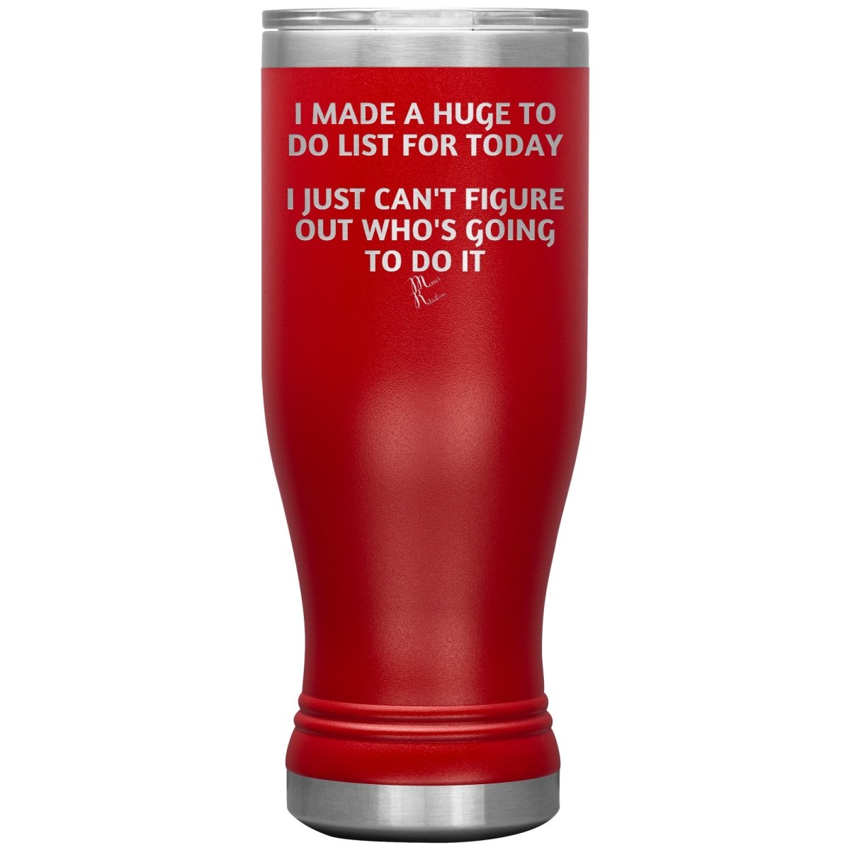 I made a huge to do list for today. I just can't figure out who's going to do it Tumblers, 20oz BOHO Insulated Tumbler / Red - MemesRetail.com