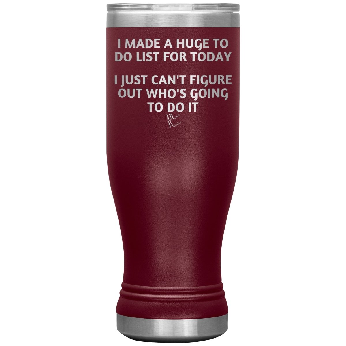 I made a huge to do list for today. I just can't figure out who's going to do it Tumblers, 20oz BOHO Insulated Tumbler / Maroon - MemesRetail.com