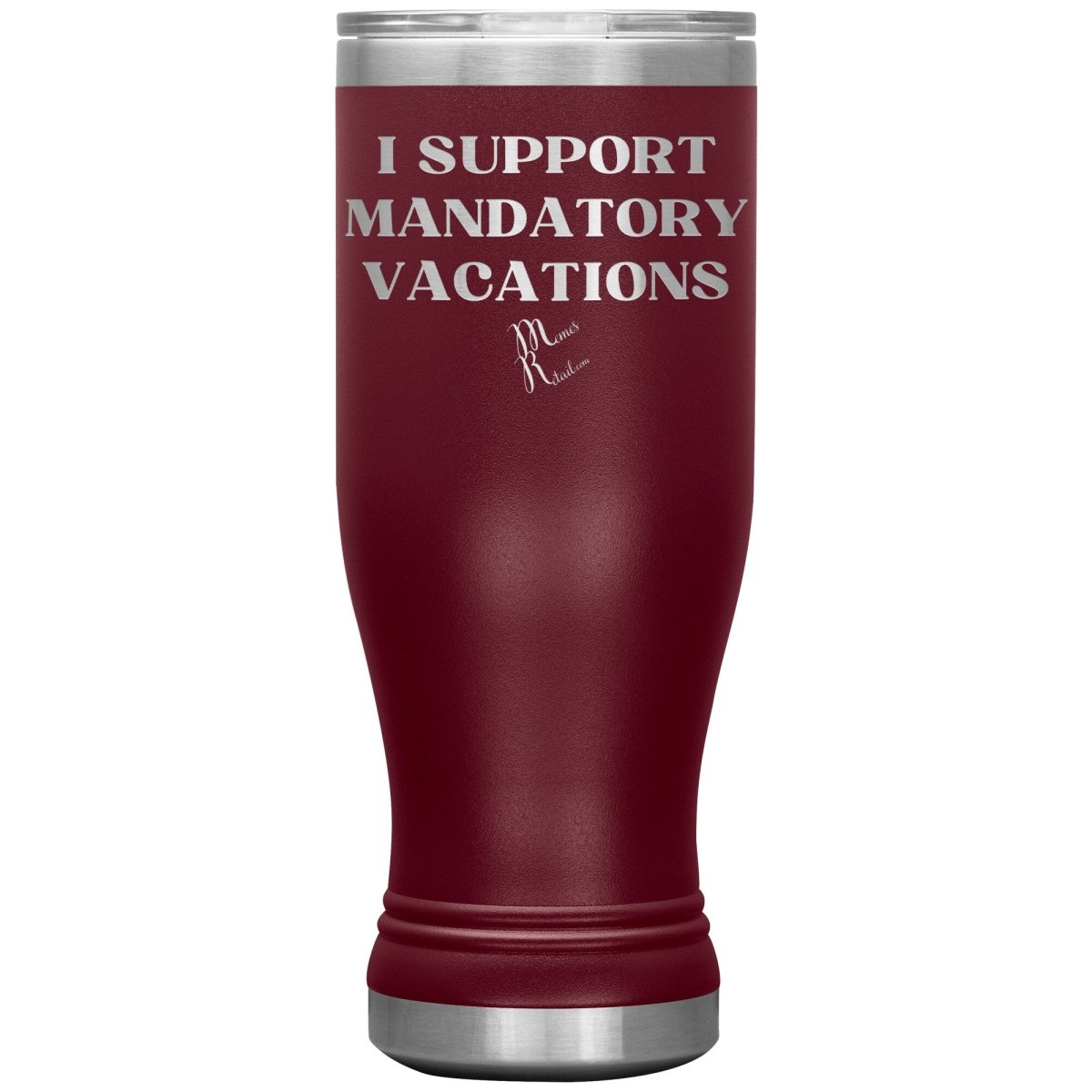 I support mandatory vacations Tumblers, 20oz BOHO Insulated Tumbler / Maroon - MemesRetail.com
