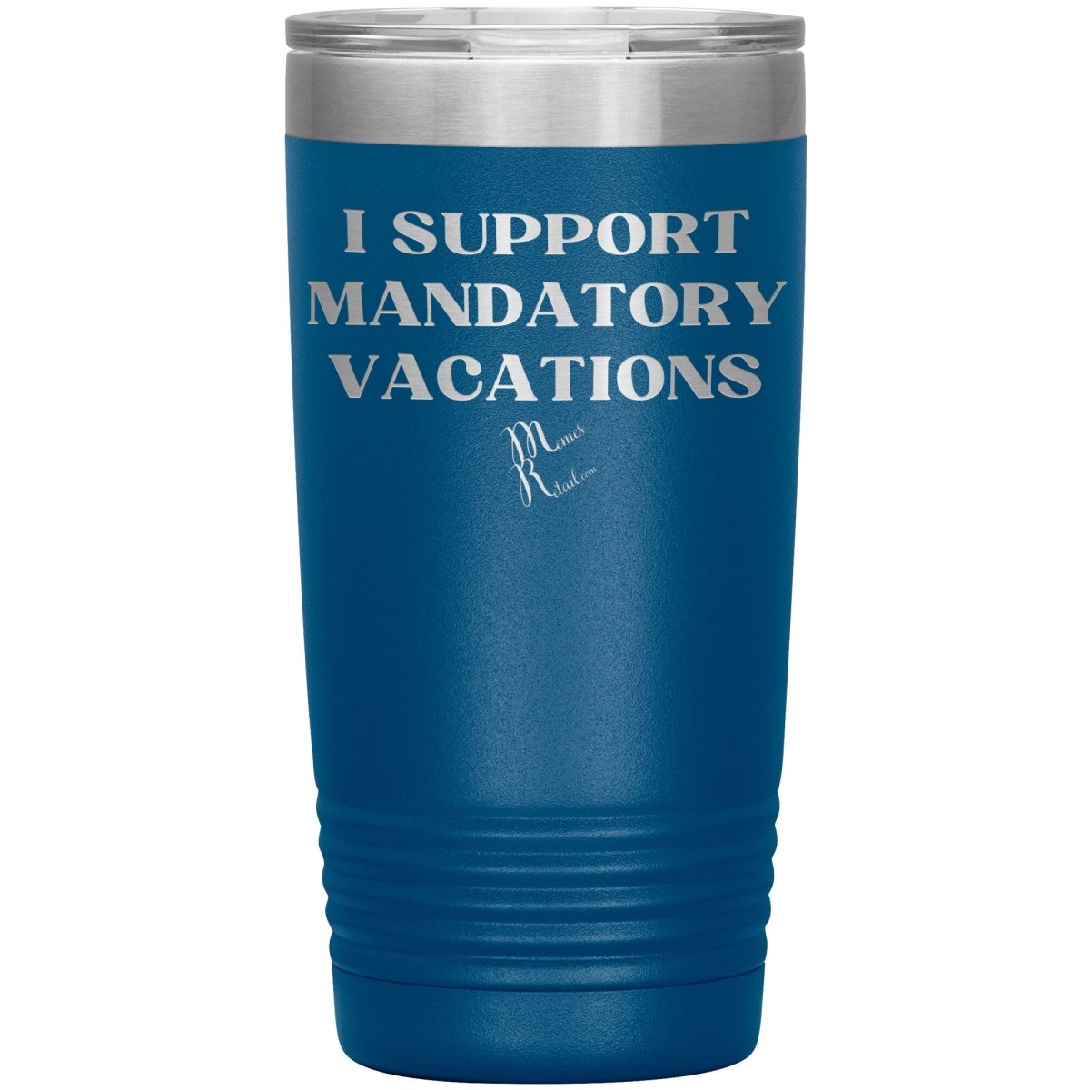 I support mandatory vacations Tumblers, 20oz Insulated Tumbler / Blue - MemesRetail.com