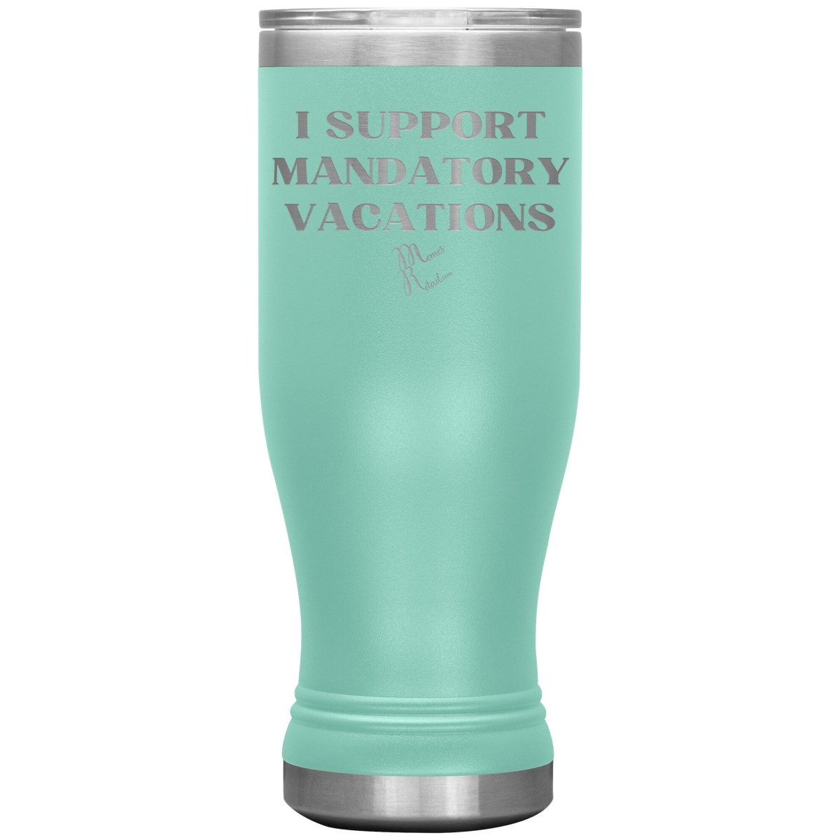 I support mandatory vacations Tumblers, 20oz BOHO Insulated Tumbler / Teal - MemesRetail.com