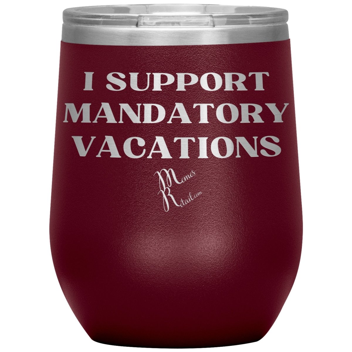 I support mandatory vacations Tumblers, 12oz Wine Insulated Tumbler / Maroon - MemesRetail.com