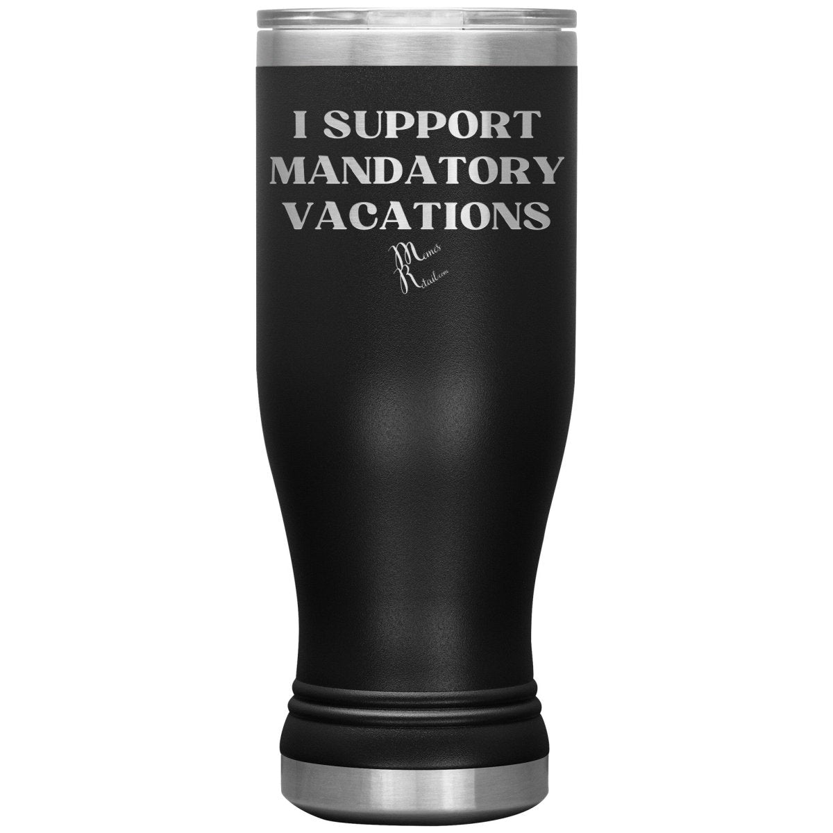 I support mandatory vacations Tumblers, 20oz BOHO Insulated Tumbler / Black - MemesRetail.com