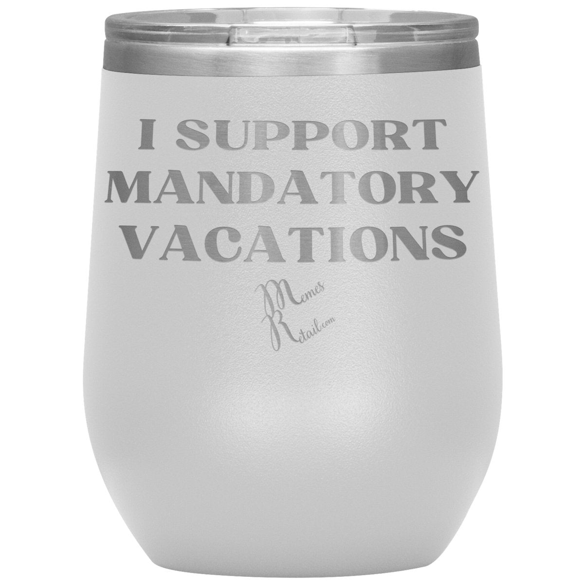 I support mandatory vacations Tumblers, 12oz Wine Insulated Tumbler / White - MemesRetail.com