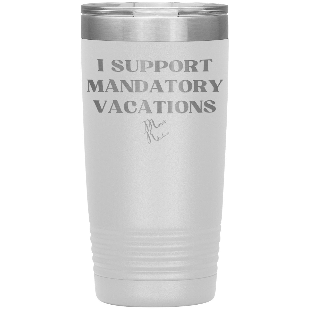 I support mandatory vacations Tumblers, 20oz Insulated Tumbler / White - MemesRetail.com