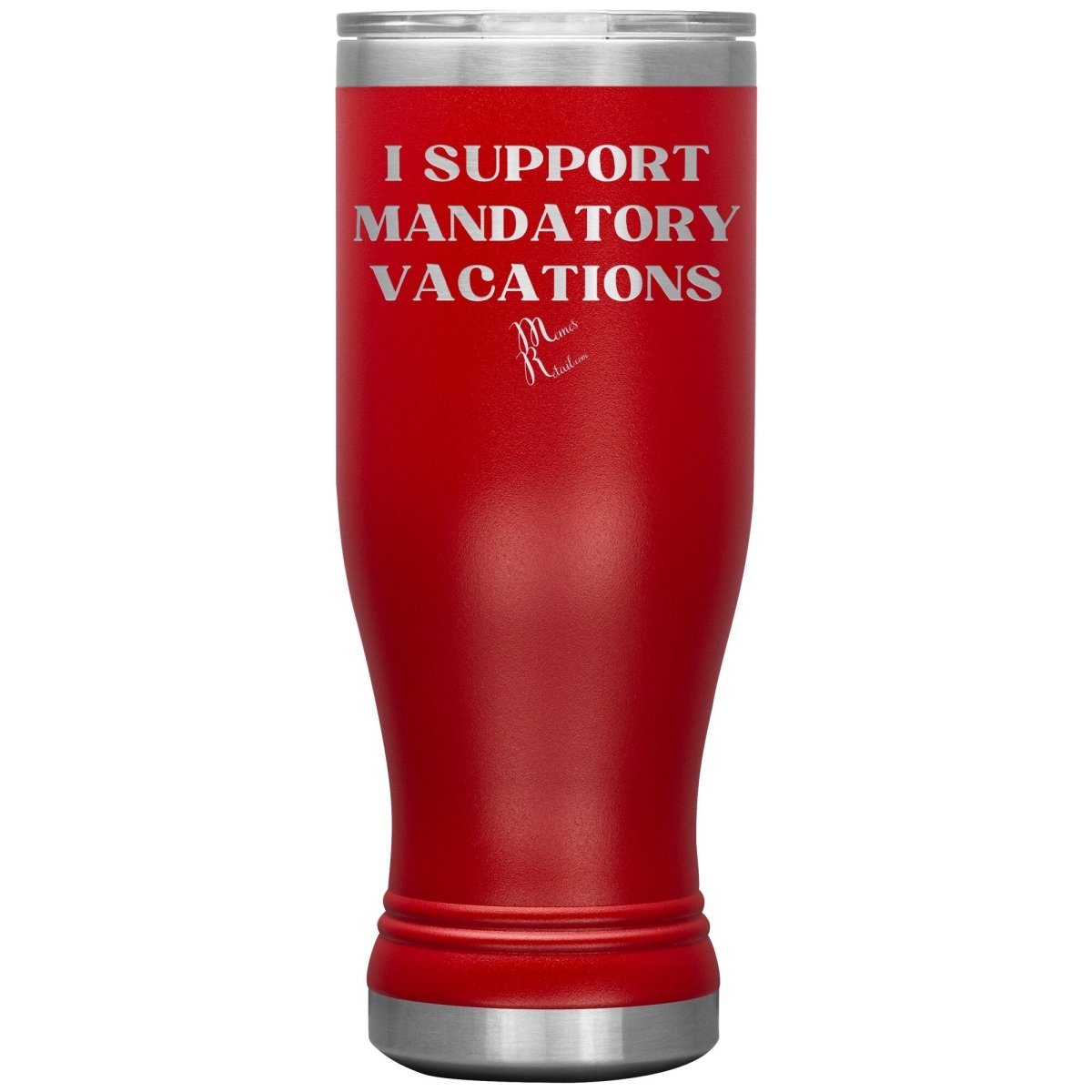 I support mandatory vacations Tumblers, 20oz BOHO Insulated Tumbler / Red - MemesRetail.com