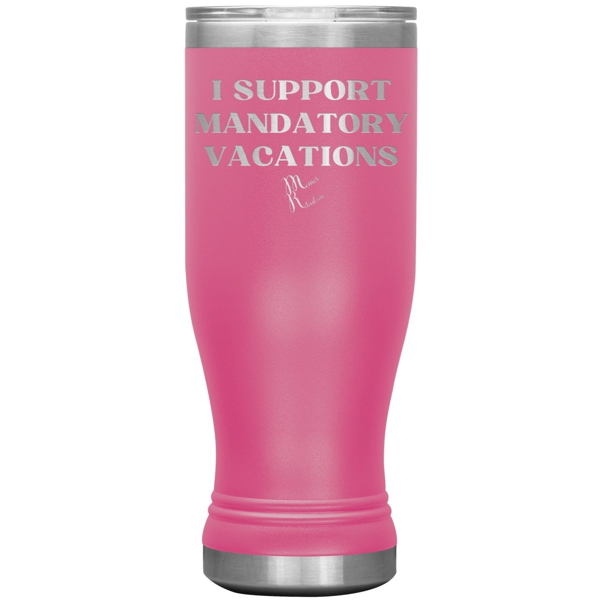 I support mandatory vacations Tumblers, 20oz BOHO Insulated Tumbler / Pink - MemesRetail.com
