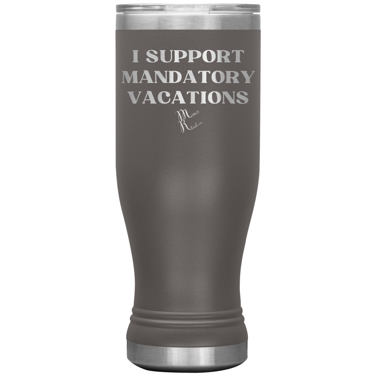 I support mandatory vacations Tumblers, 20oz BOHO Insulated Tumbler / Pewter - MemesRetail.com