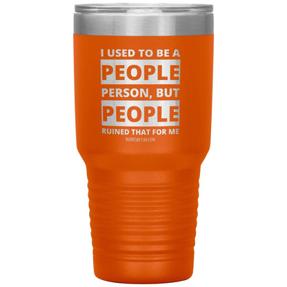 I Used To Be A People Person, But People Ruined That For Me Tumblers, 30oz Insulated Tumbler / Orange - MemesRetail.com