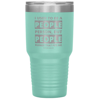 I Used To Be A People Person, But People Ruined That For Me Tumblers, 30oz Insulated Tumbler / Teal - MemesRetail.com