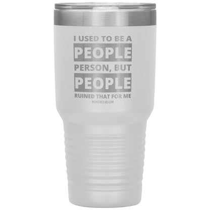 I Used To Be A People Person, But People Ruined That For Me Tumblers, 30oz Insulated Tumbler / White - MemesRetail.com