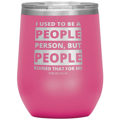 I Used To Be A People Person, But People Ruined That For Me Tumblers, 12oz Wine Insulated Tumbler / Pink - MemesRetail.com