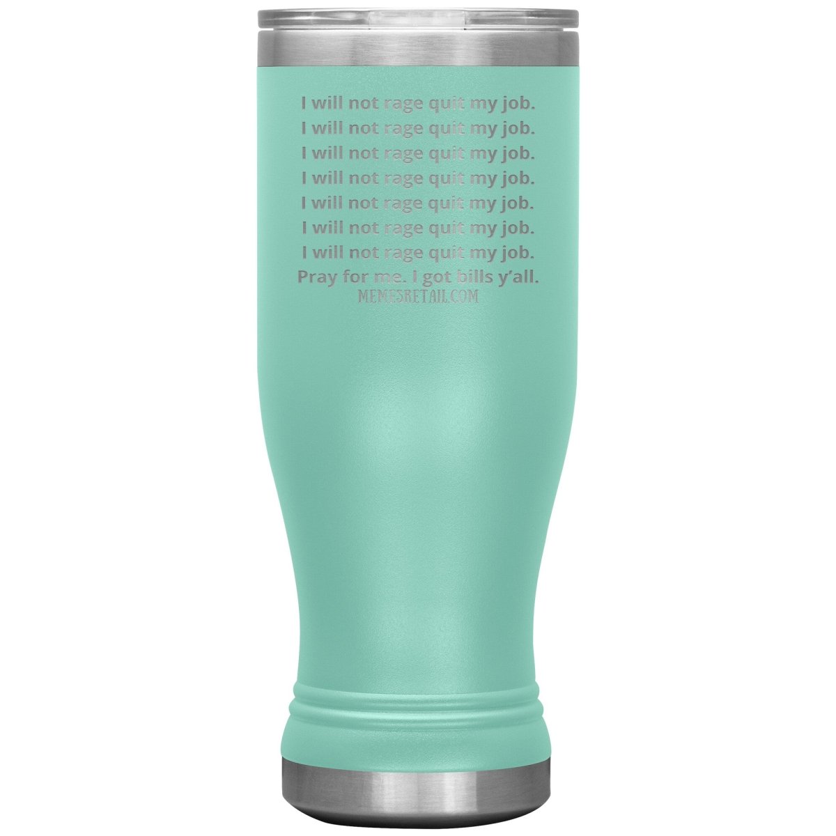 I will not rage quit my job Tumblers, 20oz BOHO Insulated Tumbler / Teal - MemesRetail.com