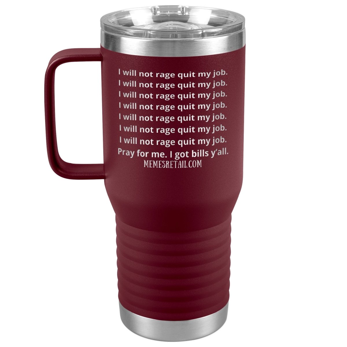 I will not rage quit my job Tumblers, 20oz Travel Tumbler / Maroon - MemesRetail.com
