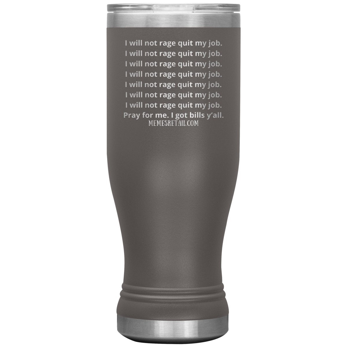 I will not rage quit my job Tumblers, 20oz BOHO Insulated Tumbler / Pewter - MemesRetail.com