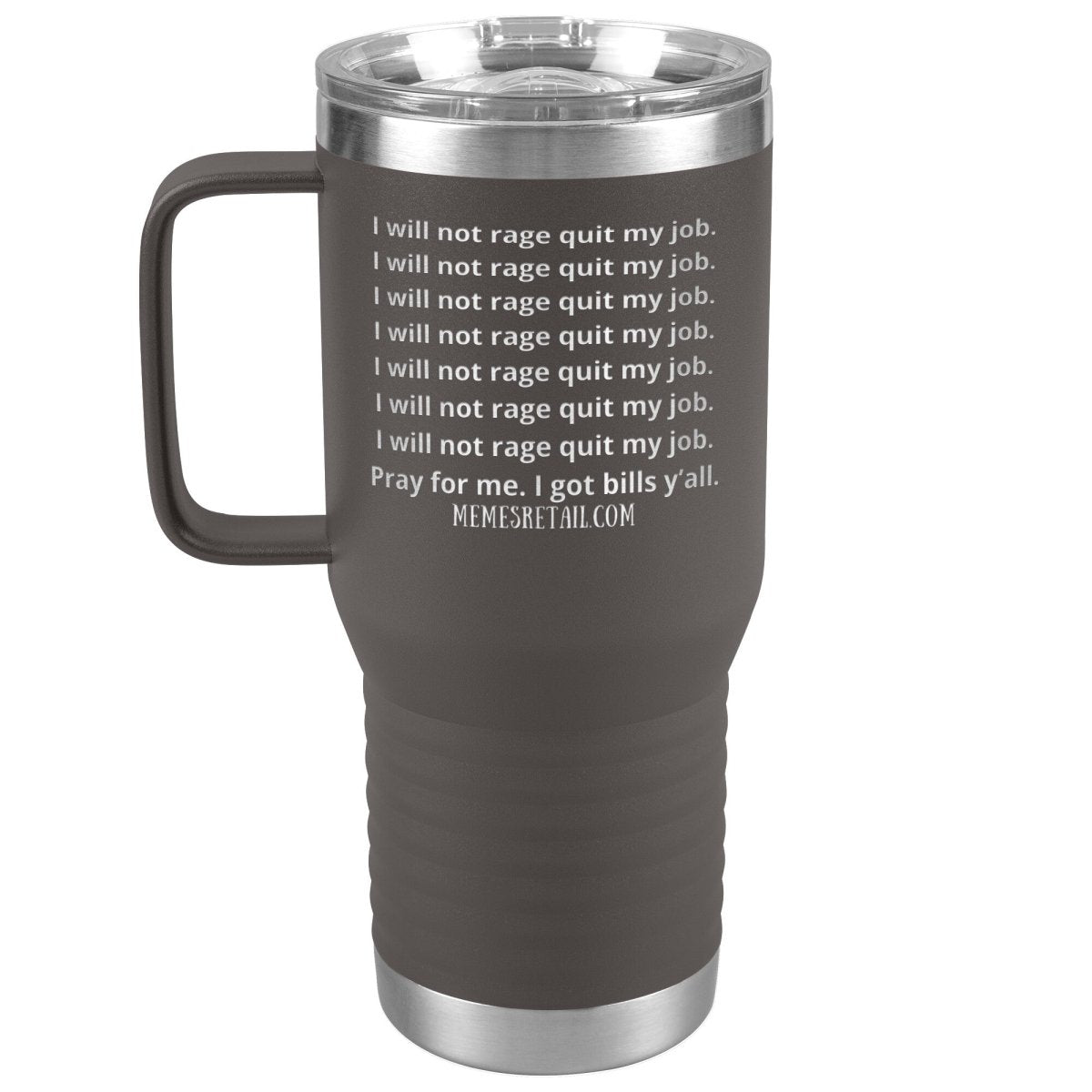 I will not rage quit my job Tumblers, 20oz Travel Tumbler / Pewter - MemesRetail.com