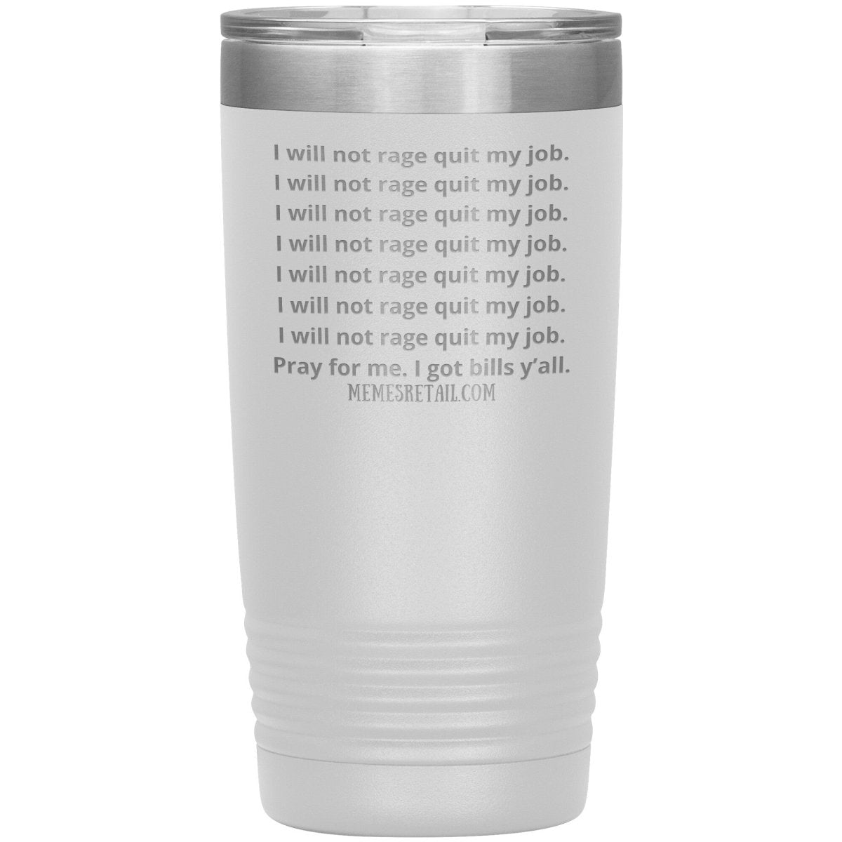 I will not rage quit my job Tumblers, 20oz Insulated Tumbler / White - MemesRetail.com