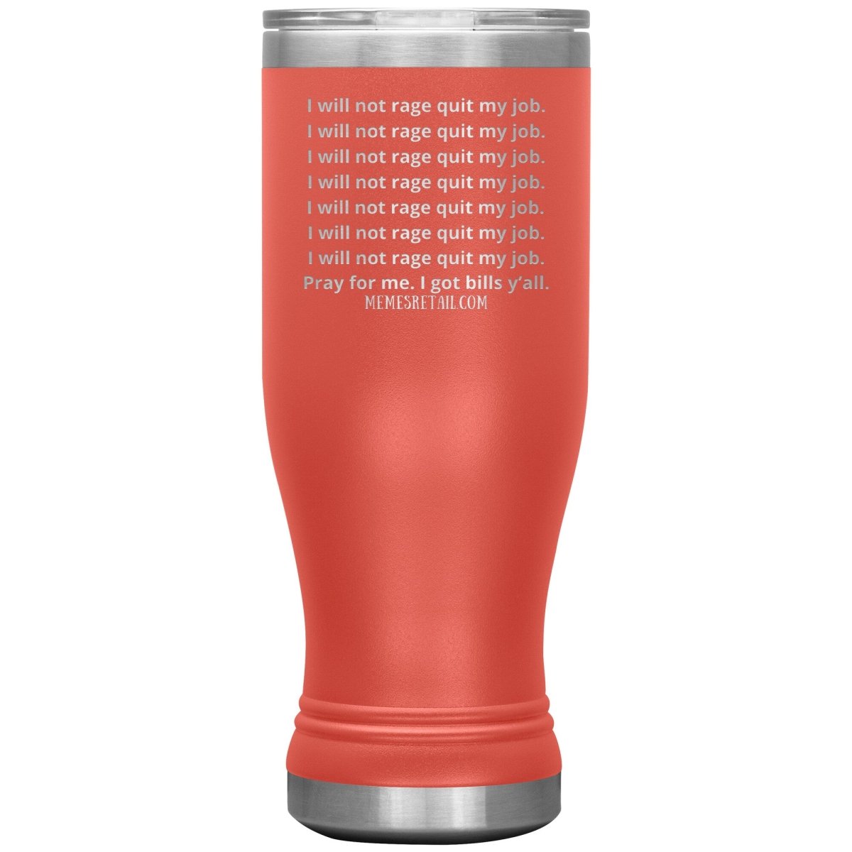 I will not rage quit my job Tumblers, 20oz BOHO Insulated Tumbler / Coral - MemesRetail.com