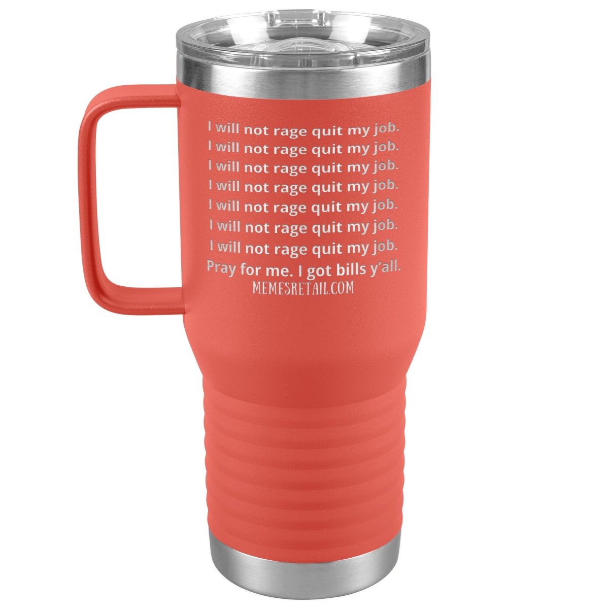 I will not rage quit my job Tumblers, 20oz Travel Tumbler / Coral - MemesRetail.com
