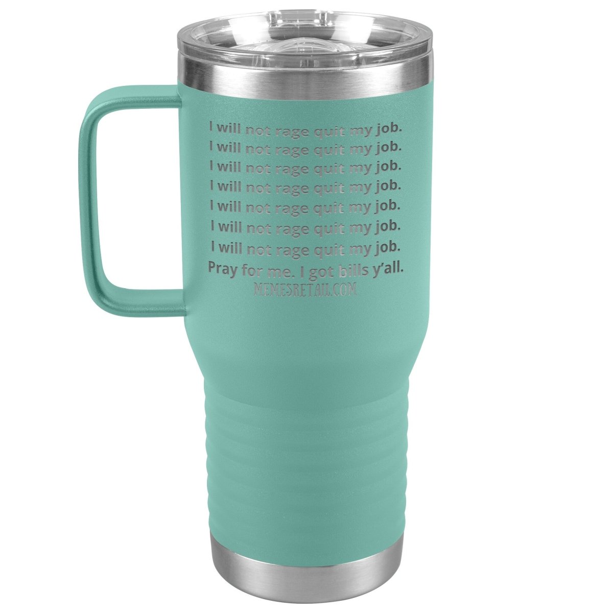 I will not rage quit my job Tumblers, 20oz Travel Tumbler / Teal - MemesRetail.com