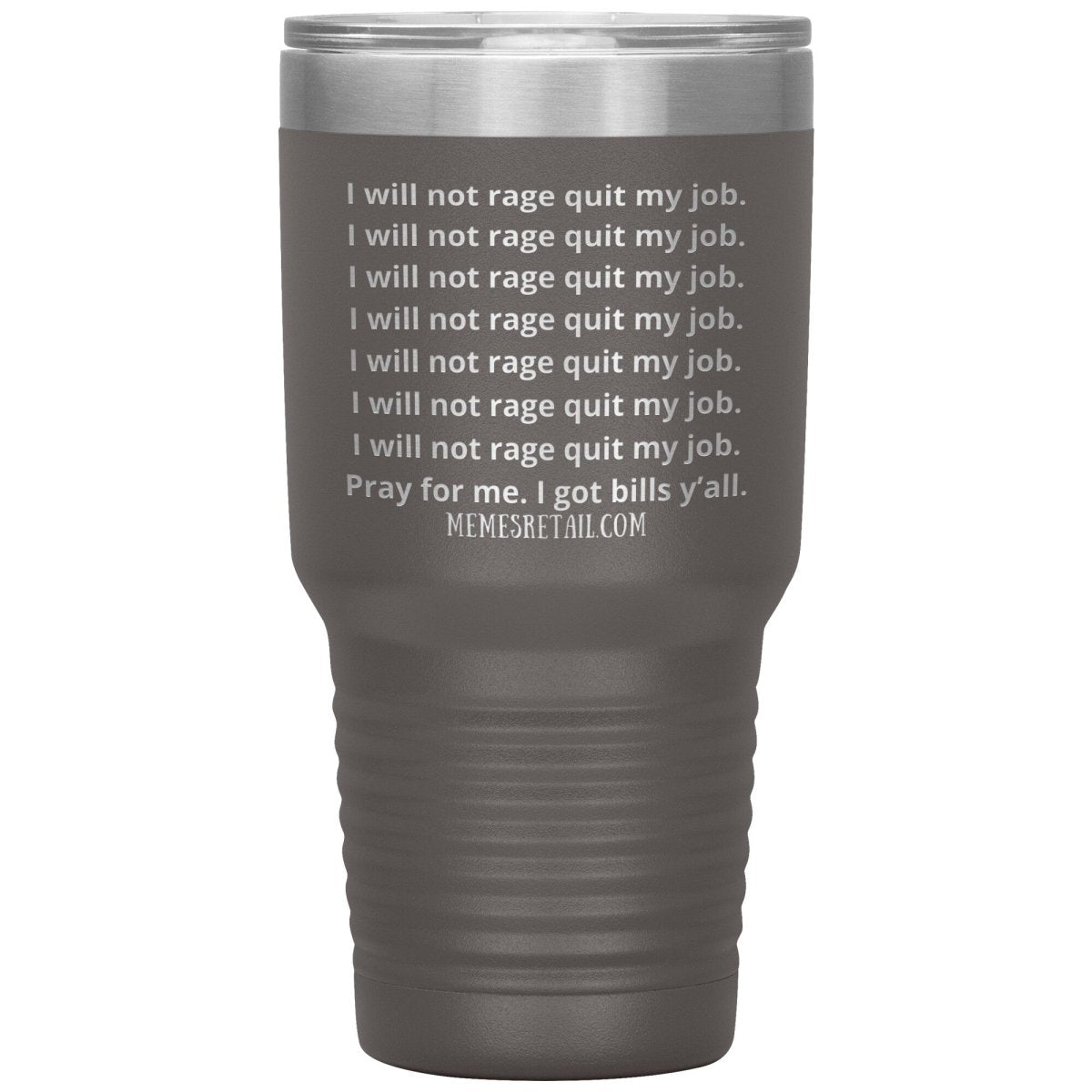 I will not rage quit my job Tumblers, 30oz Insulated Tumbler / Pewter - MemesRetail.com