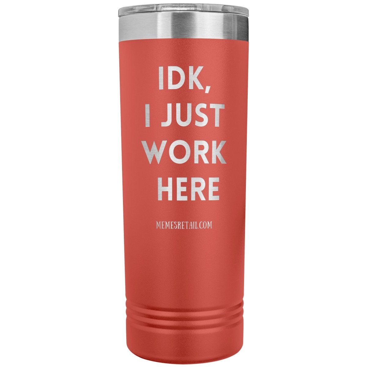 IDK, I just work here 22oz Skinny Tumblers, Coral - MemesRetail.com