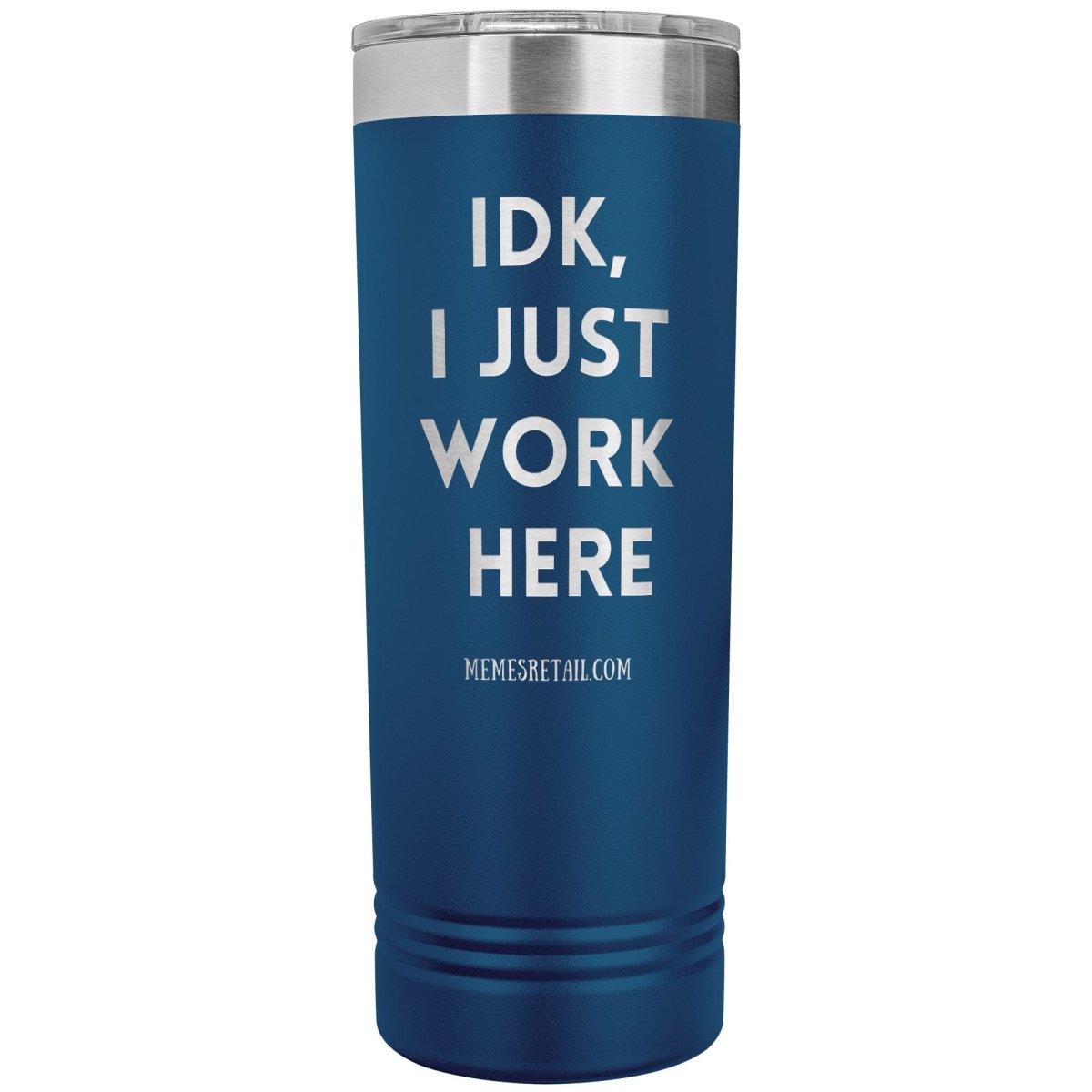 IDK, I just work here 22oz Skinny Tumblers, Blue - MemesRetail.com