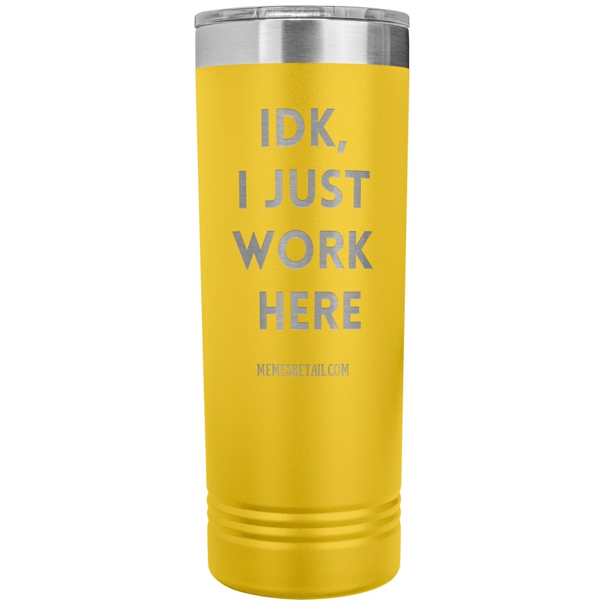 IDK, I just work here 22oz Skinny Tumblers, Yellow - MemesRetail.com