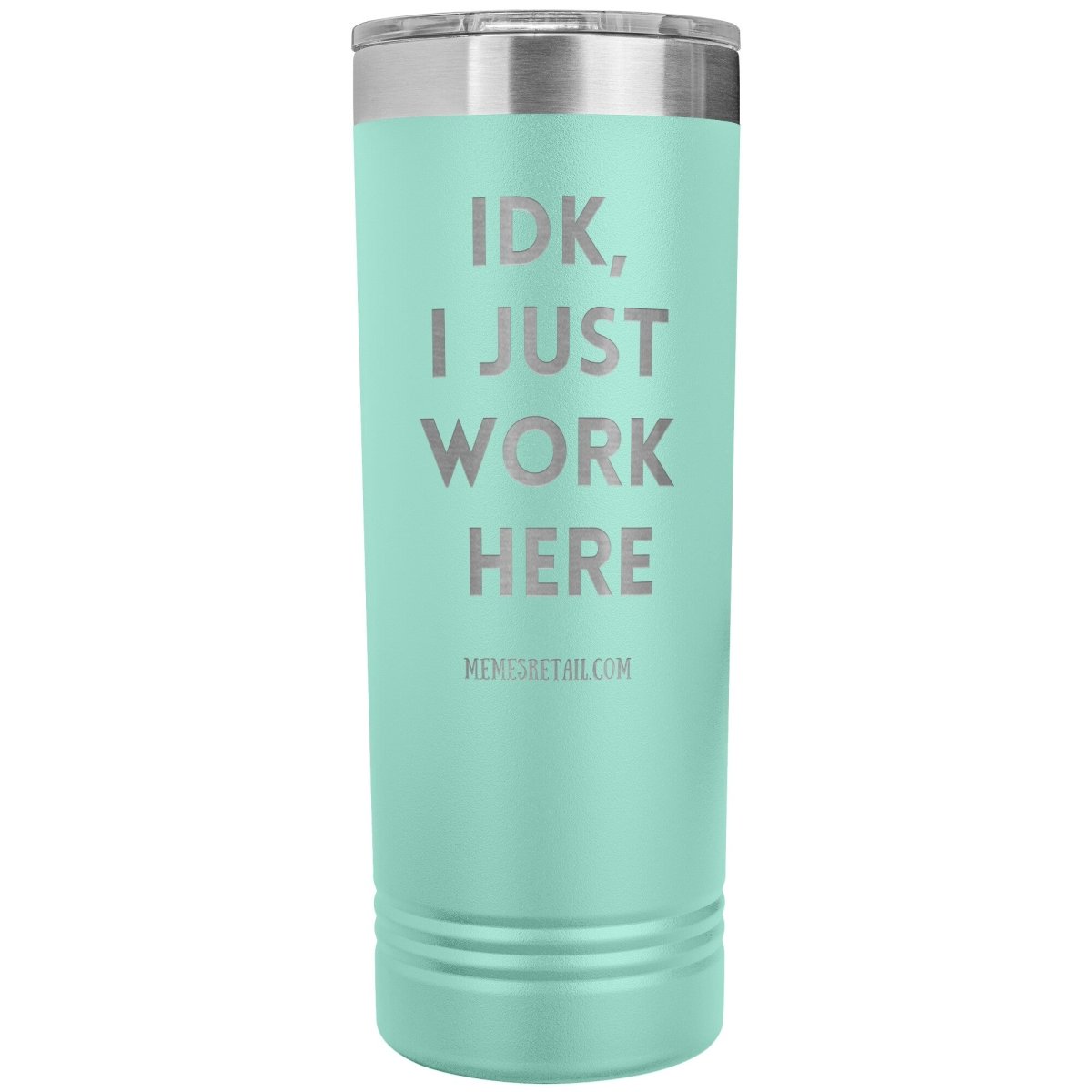 IDK, I just work here 22oz Skinny Tumblers, Teal - MemesRetail.com